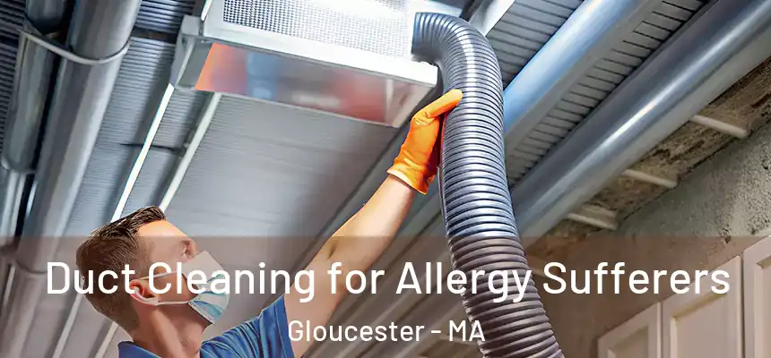  Duct Cleaning for Allergy Sufferers Gloucester - MA